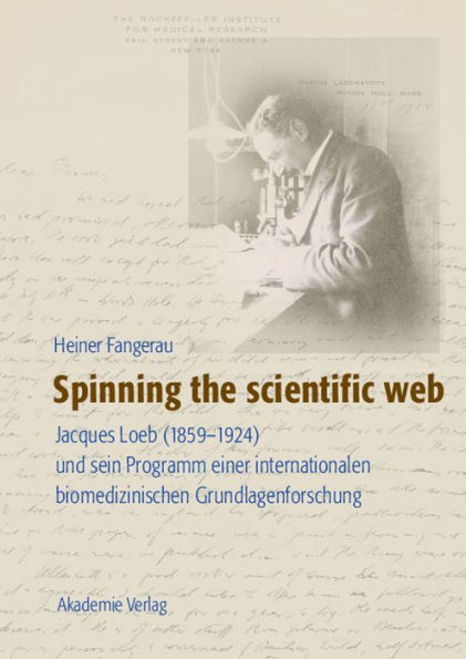 Spinning the scientific web: Jacques Loeb (1859-1924) und sein Programm einer internationalen biomedizinischen Grundlagenforschung