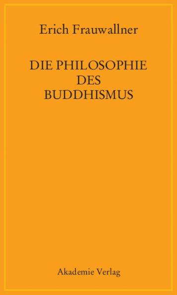 Die Philosophie des Buddhismus: Mit einem Vorwort von Eli Franco und Karin Preisendanz