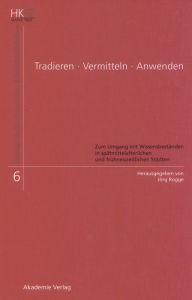 Title: Tradieren - Vermitteln - Anwenden: Zum Umgang mit Wissensbeständen in spätmittelalterlichen und frühneuzeitlichen Städten, Author: Jörg Rogge