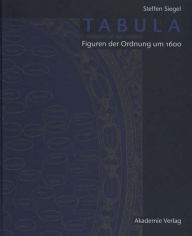 Title: Tabula: Figuren der Ordnung um 1600, Author: Steffen Siegel