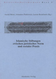 Title: Islamische Stiftungen zwischen juristischer Norm und sozialer Praxis, Author: Astrid Meier