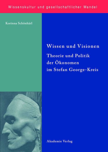 Wissen und Visionen: Theorie und Politik der Ökonomen im Stefan George-Kreis
