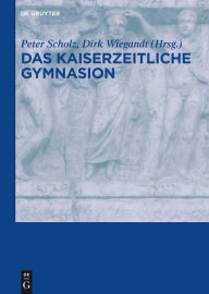 Title: Das kaiserzeitliche Gymnasion, Author: Peter Scholz