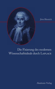 Title: Die Fixierung des modernen Wissenschaftsideals durch Laplace, Author: Jörn Henrich