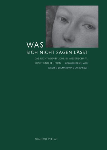 Was sich nicht sagen lässt: Das Nicht-Begriffliche in Wissenschaft, Kunst und Religion