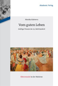 Title: Vom guten Leben: Adelige Frauen im 19. Jahrhundert, Author: Monika Kubrova