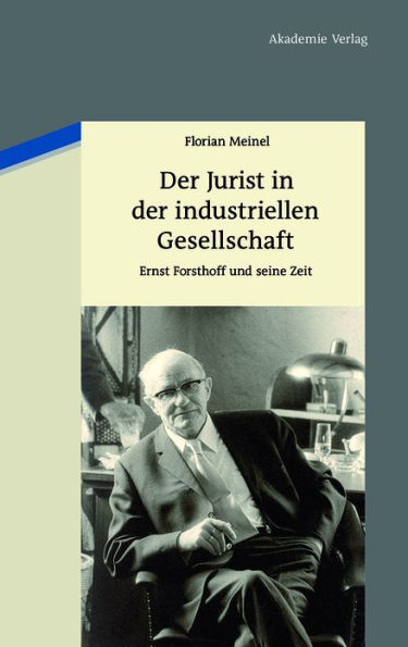 Der Jurist in der industriellen Gesellschaft: Ernst Forsthoff und seine Zeit