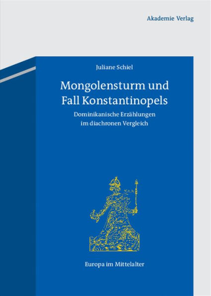 Mongolensturm und Fall Konstantinopels: Dominikanische Erzählungen im diachronen Vergleich