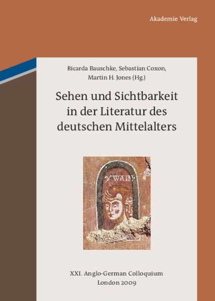 Sehen und Sichtbarkeit in der Literatur des deutschen Mittelalters: XXI. Anglo-German Colloquium London 2009