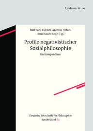 Title: Profile negativistischer Sozialphilosophie: Ein Kompendium, Author: Burkhard Liebsch