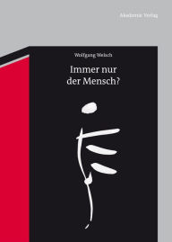 Title: Immer nur der Mensch?: Entwürfe zu einer anderen Anthropologie, Author: Wolfgang Welsch