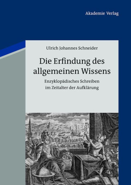 Die Erfindung des allgemeinen Wissens: Enzyklopädisches Schreiben im Zeitalter der Aufklärung