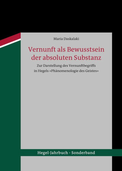 Vernunft als Bewusstsein der absoluten Substanz: Zur Darstellung des Vernunftbegriffs in Hegels <