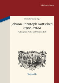 Title: Johann Christoph Gottsched (1700-1766): Philosophie, Poetik und Wissenschaft, Author: Eric Achermann