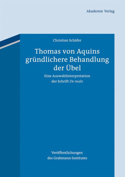 Thomas von Aquins gründlichere Behandlung der Übel: Eine Auswahlinterpretation der Schrift "De malo"