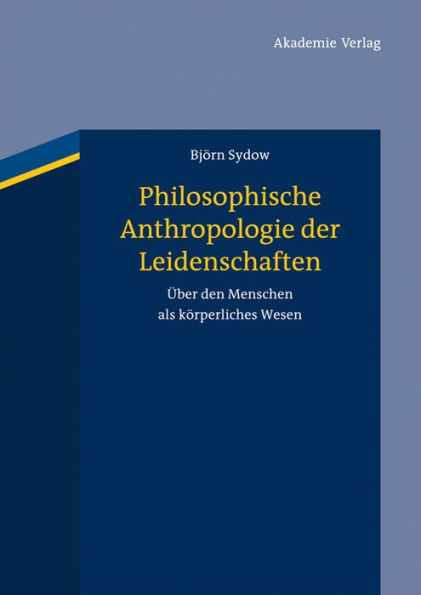 Philosophische Anthropologie der Leidenschaften: ber den Menschen als k rperliches Wesen