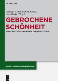Title: Gebrochene Schönheit: Hegels Ästhetik - Kontexte und Rezeptionen, Author: Andreas Arndt