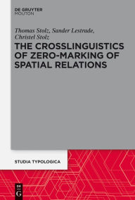 Title: The Crosslinguistics of Zero-Marking of Spatial Relations, Author: Thomas Stolz