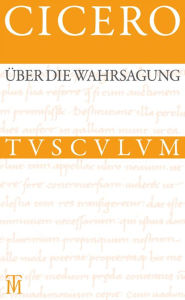 Title: Über die Wahrsagung / De divinatione: Lateinisch - deutsch, Author: Cicero