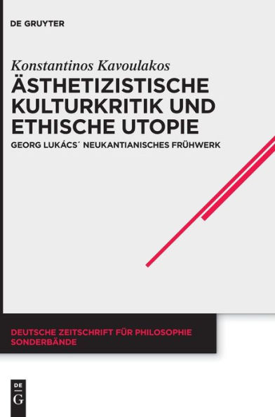 Ästhetizistische Kulturkritik und ethische Utopie: Georg Lukács' neukantianisches Frühwerk