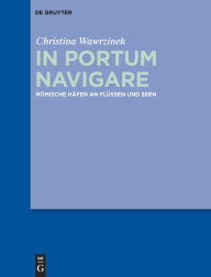 Title: In portum navigare: Römische Häfen an Flüssen und Seen, Author: Christina Wawrzinek