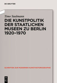 Title: Kunstpolitik der Berliner Museen 1919-1959, Author: Timo Saalmann
