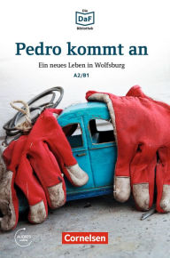 Title: Die DaF-Bibliothek: Pedro kommt an, A2/B1: Ein neues Leben in Wolfsburg, Author: Christian Baumgarten