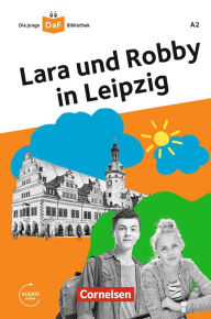 Title: Die junge DaF-Bibliothek: Lara und Robby in Leipzig,A2, Author: Gabriele Banas