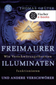 Title: Freimaurer, Illuminaten und andere Verschwörer: Wie Verschwörungstheorien funktionieren, Author: Thomas Grüter