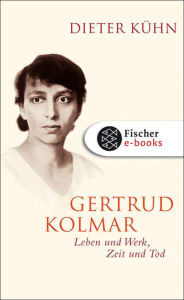Title: Gertrud Kolmar: Leben und Werk, Zeit und Tod, Author: Dieter Kühn