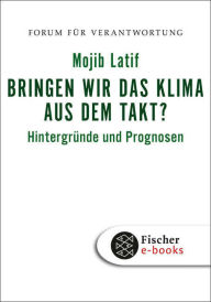 Title: Bringen wir das Klima aus dem Takt?: Hintergründe und Prognosen, Author: Mojib Latif