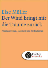 Title: Der Wind bringt mir die Träume zurück: Phantasiereisen, Märchen und Meditationen, Author: Else Müller