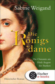 Title: Die Königsdame: Die Osmanin am Hofe von August dem Starken. Historischer Roman, Author: Sabine Weigand