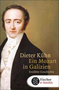 Title: Ein Mozart in Galizien: Erzählte Geschichte, Author: Dieter Kühn