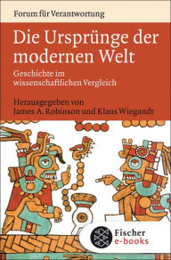 Title: Die Ursprünge der modernen Welt: Geschichte im wissenschaftlichen Vergleich, Author: James A. Robinson