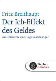 Title: Der Ich-Effekt des Geldes: Zur Geschichte einer Legitimationsfigur, Author: Fritz Breithaupt