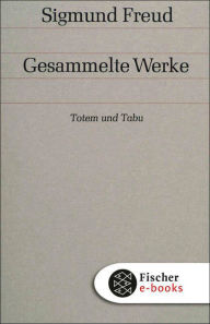 Title: Totem und Tabu: Einige Übereinstimmungen im Seelenleben der Wilden und der Neurotiker, Author: Sigmund Freud