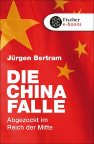 Title: Die China-Falle: Abgezockt im Reich der Mitte, Author: Jürgen Bertram