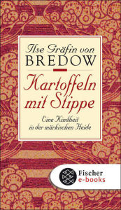 Title: Kartoffeln mit Stippe: Eine Kindheit in der märkischen Heide, Author: Ilse Gräfin von Bredow