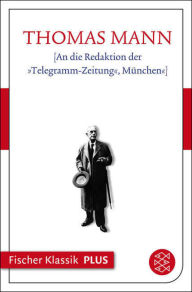Title: An die Redaktion der »Telegramm-Zeitung«, München: Text, Author: Thomas Mann
