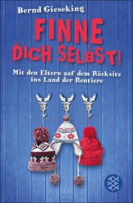 Title: Finne dich selbst!: Mit den Eltern auf dem Rücksitz ins Land der Rentiere, Author: Bernd Gieseking