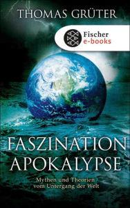 Title: Faszination Apokalypse: Mythen und Theorien vom Untergang der Welt, Author: Thomas Grüter