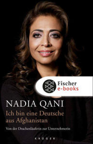 Title: Ich bin eine Deutsche aus Afghanistan: Von der Drachenläuferin zur Unternehmerin, Author: Nadia Qani