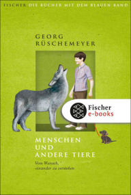Title: Menschen und andere Tiere. Vom Wunsch, einander zu verstehen, Author: Georg Rüschemeyer