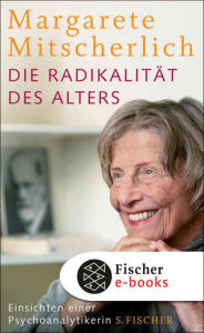 Title: Die Radikalität des Alters: Einsichten einer Psychoanalytikerin, Author: Margarete Mitscherlich-Nielsen