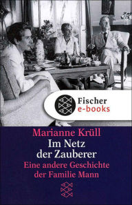 Title: Im Netz der Zauberer: Eine andere Geschichte der Familie Mann, Author: Marianne Krüll