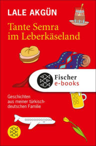 Title: Tante Semra im Leberkäseland: Geschichten aus meiner türkisch-deutschen Familie, Author: Lale Akgün