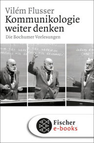Title: Kommunikologie weiter denken: Die Bochumer Vorlesungen, Author: Vilém Flusser