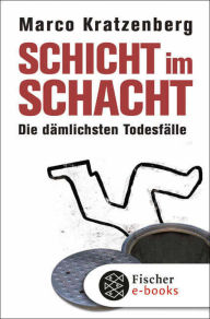 Title: Schicht im Schacht: Die dämlichsten Todesfälle, Author: Marco Kratzenberg