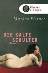 Title: Die kalte Schulter: Roman, Author: Markus Werner